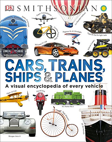 Cars, Trains, Ships, and Planes: A Visual Encyclopedia of Every Vehicle