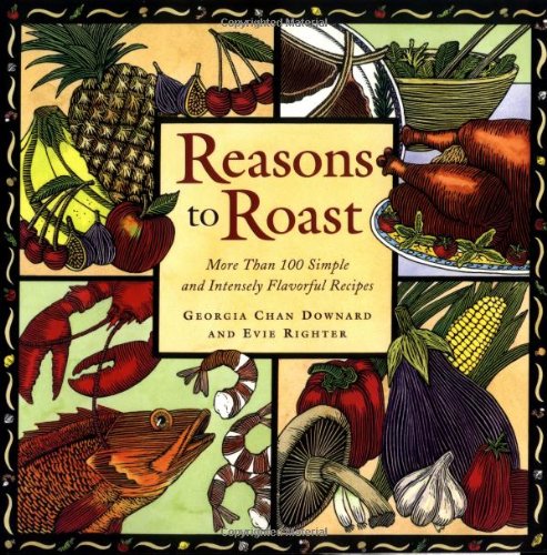 Reasons to Roast: More Than 100 Simple and Intensely Flavorful Recipes