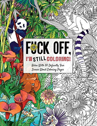 Fuck Off, I'm Still Coloring: Relax with 50 Defiantly Fun Swear Word Coloring Pages