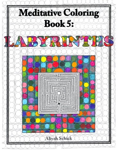 Labyrinths: Meditative Coloring Book 5: Adult Coloring for relaxation, stress reduction, meditation, spiritual connection, prayer, centering, healing, ... into your deep true self; for ages 9-109