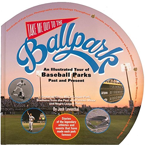 Take Me Out to the Ballpark: An Illustrated Guide to Baseball Parks Past & Present