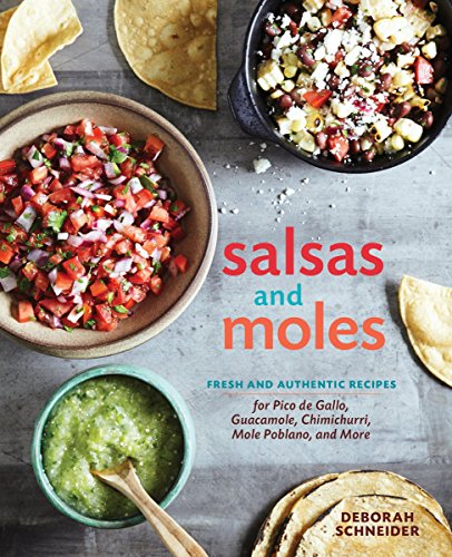 Salsas and Moles: Fresh and Authentic Recipes for Pico de Gallo, Mole Poblano, Chimichurri, Guacamole, and More