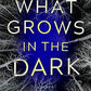 What Grows in the Dark: A Novel