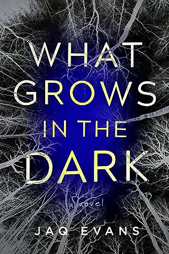 What Grows in the Dark: A Novel