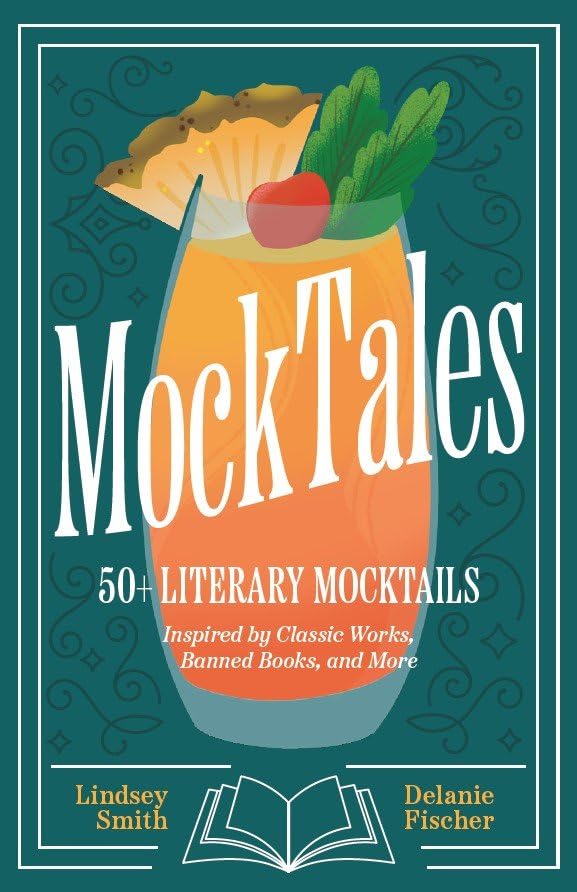 MockTales: 50+ Literary Mocktails Inspired by Classic Works, Banned Books, and More (Alcohol-Free Drinks for Book Lovers, Plant-Based Mocktail Recipes, Mixology)
