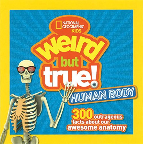 Weird But True Human Body: 300 Outrageous Facts about Your Awesome Anatomy (National Geographic Kids Weird but True)