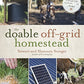 The Doable Off-Grid Homestead: Cultivating a Simple Life by Hand . . . on a Budget