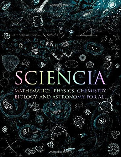 Sciencia: Mathematics, Physics, Chemistry, Biology, and Astronomy for All (Wooden Books)