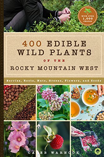 437 Edible Wild Plants of the Rocky Mountain West: Berries, Roots, Nuts, Greens, Flowers, and Seeds