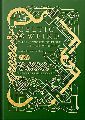 Celtic Weird: Tales of Wicked Folklore and Dark Mythology (British Library Hardback Classics)