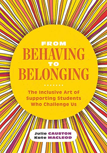 From Behaving to Belonging: The Inclusive Art of Supporting Students Who Challenge Us