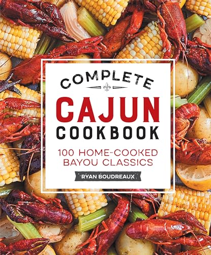 Complete Cajun Cookbook: 100 Home-Cooked Bayou Classics