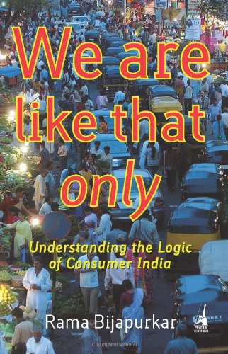 We are Like That Only, Understanding the Logic of Consumer India