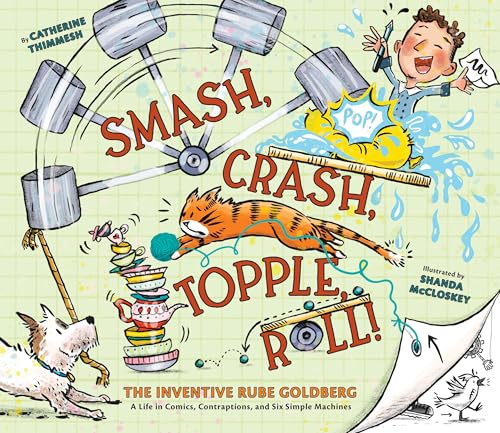 Smash, Crash, Topple, Roll!: The Inventive Rube Goldberg―A Life in Comics, Contraptions, and Six Simple Machines