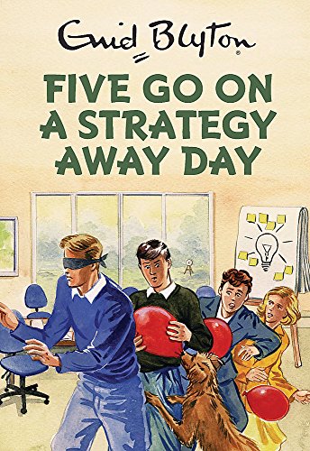 Five Go On A Strategy Away Day (Enid Blyton for Grown Ups)