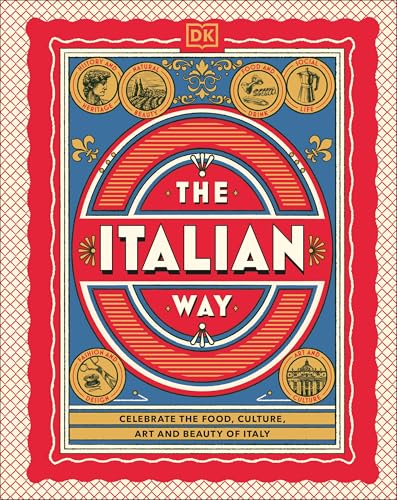 The Italian Way: Celebrate the Food, Culture, Art, and Beauty of Italy