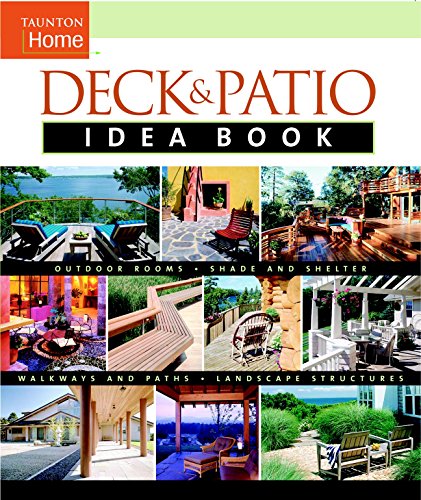 Deck & Patio Idea Book: Outdoor Rooms•Shade and Shelter•Walkways and Pat (Taunton Home Idea Books)