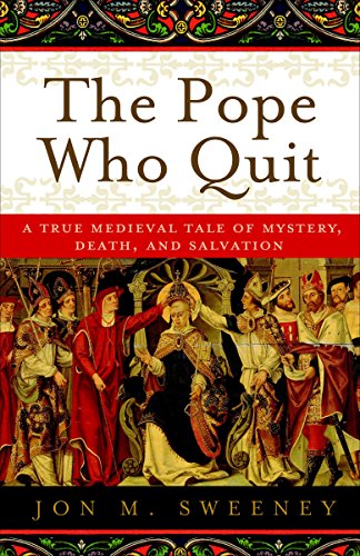 The Pope Who Quit: A True Medieval Tale of Mystery, Death, and Salvation