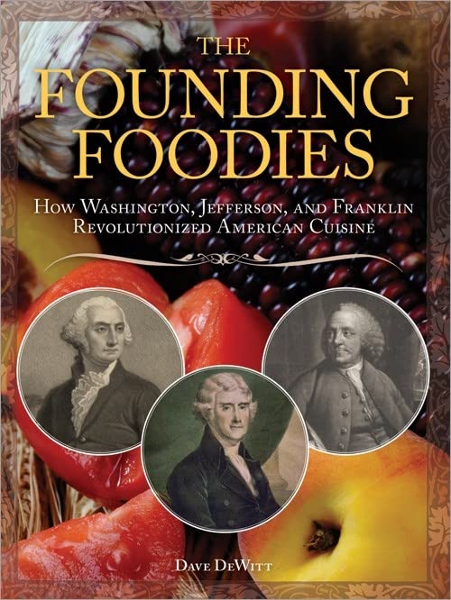 The Founding Foodies: How Washington, Jefferson, and Franklin Revolutionized American Cuisine