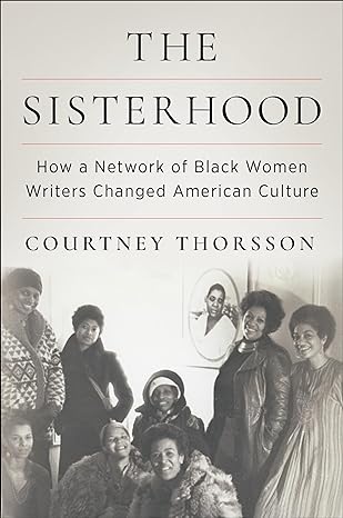 The Sisterhood: How a Network of Black Women Writers Changed American Culture