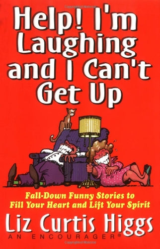 Help! I'm Laughing and I Can't Get Up: Fall-down Funny Stories to Fill Your Heart and Lift Your Spirits