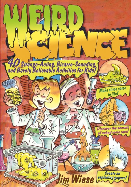 Weird Science: 40 Strange-Acting, Bizarre-Looking, and Barely Believable Activities for Kids