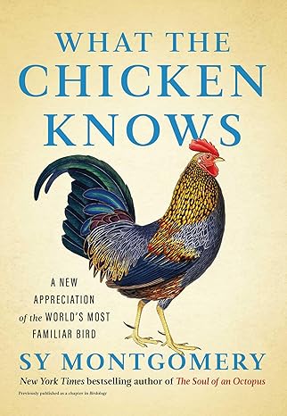 What the Chicken Knows: A New Appreciation of the World's Most Familiar Bird