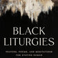 Black Liturgies: Prayers, Poems, and Meditations for Staying Human