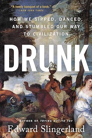 Drunk: How We Sipped, Danced, and Stumbled Our Way to Civilization