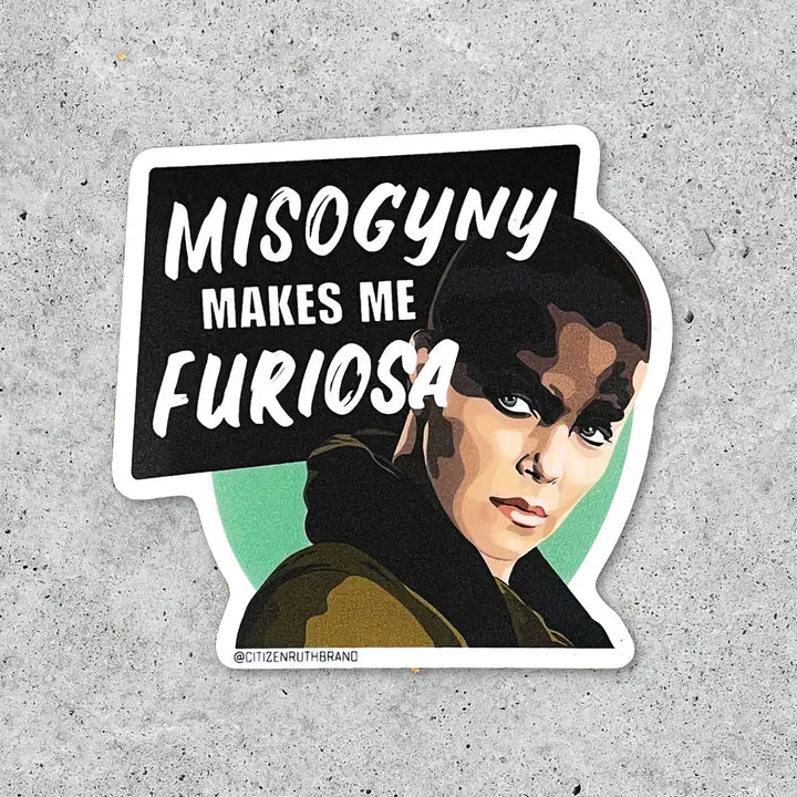 Citizen Ruth: Misogyny Makes Me Furiosa Vinyl Sticker