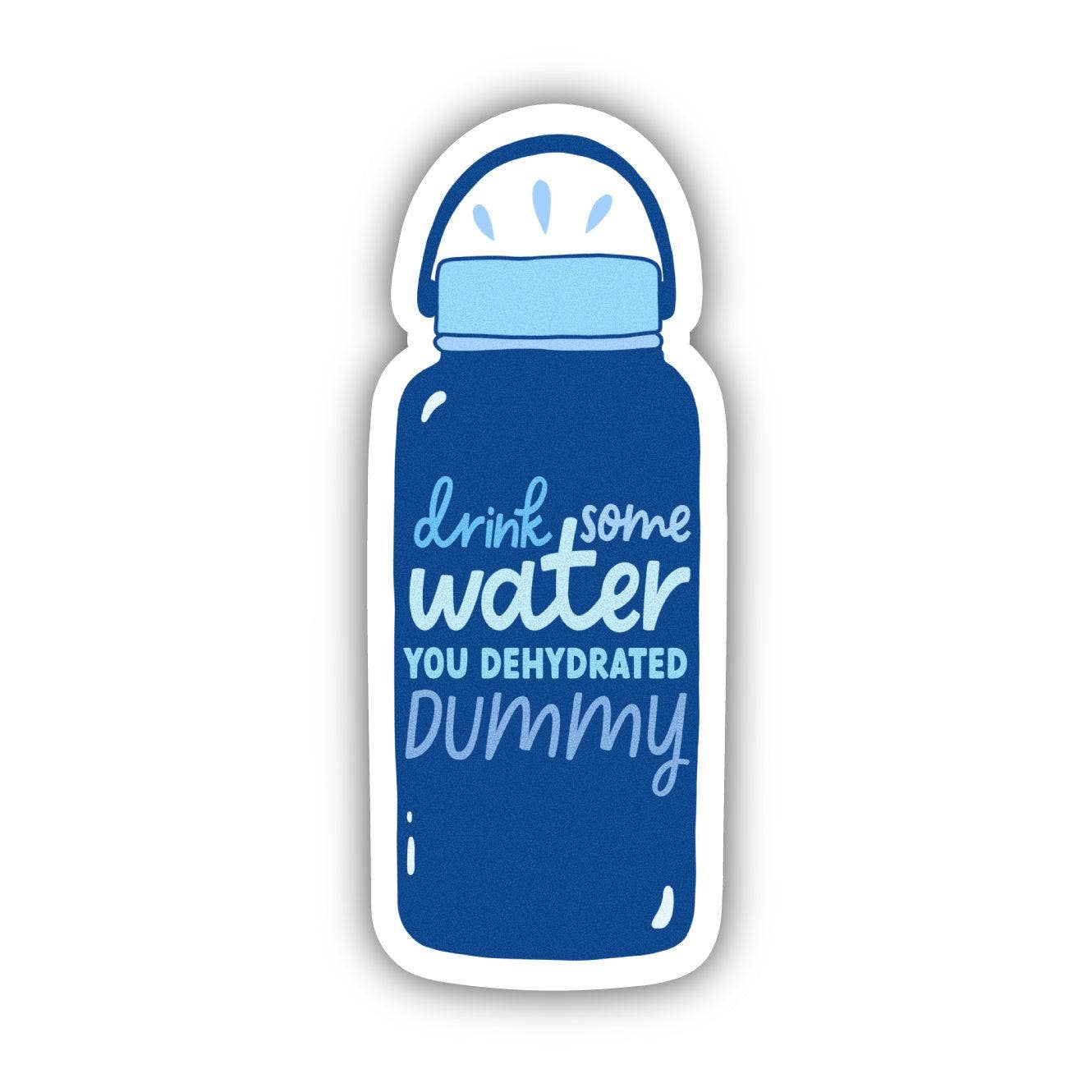 Big Moods: Drink Some Water You Dehydrated Dummy Sticker