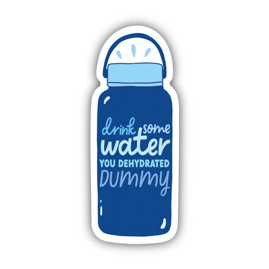 Big Moods: Drink Some Water You Dehydrated Dummy Sticker