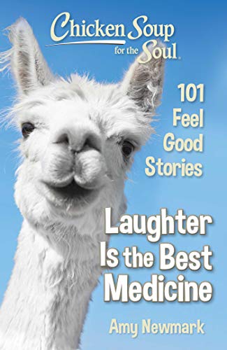 Chicken Soup for the Soul: Laughter Is the Best Medicine: 101 Feel Good Stories