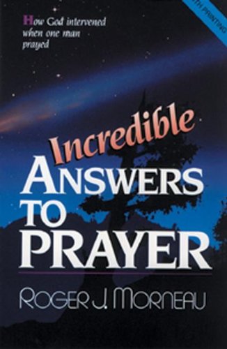 Incredible Answers to Prayer: How God Intervened When One Man Prayed