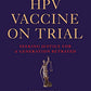 The HPV Vaccine On Trial: Seeking Justice For A Generation Betrayed