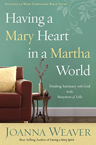 Having a Mary Heart in a Martha World: Finding Intimacy With God in the Busyness of Life (Revised Edition with New Bible Study)