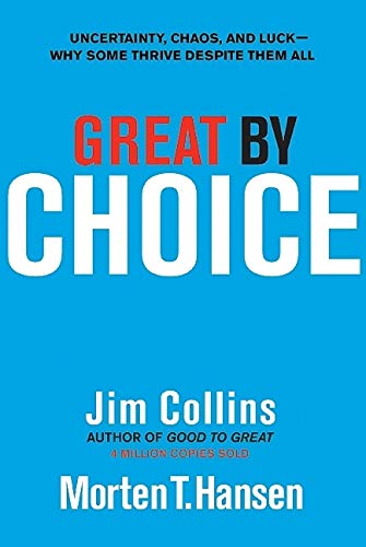 Great by Choice: Uncertainty, Chaos, and Luck--Why Some Thrive Despite Them All