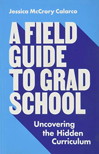 A Field Guide to Grad School: Uncovering the Hidden Curriculum (Skills for Scholars)