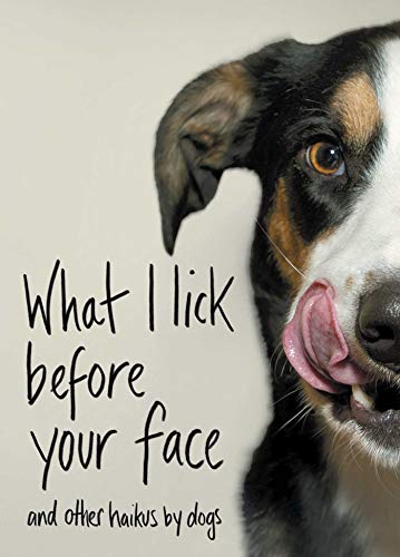 What I Lick Before Your Face: And Other Haikus by Dogs