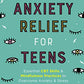 Anxiety Relief for Teens: Essential CBT Skills and Mindfulness Practices to Overcome Anxiety and Stress