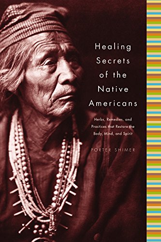 Healing Secrets of the Native Americans: Herbs, Remedies, and Practices That Restore the Body, Refresh the Mind, and Rebuild the Spirit