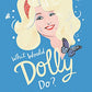 What Would Dolly Do?: How to Be a Diamond in a Rhinestone World