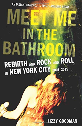 Meet Me in the Bathroom: Rebirth and Rock and Roll in New York City 2001-2011