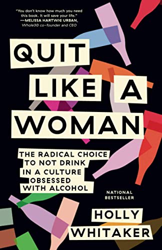 Quit Like a Woman: The Radical Choice to Not Drink in a Culture Obsessed with Alcohol