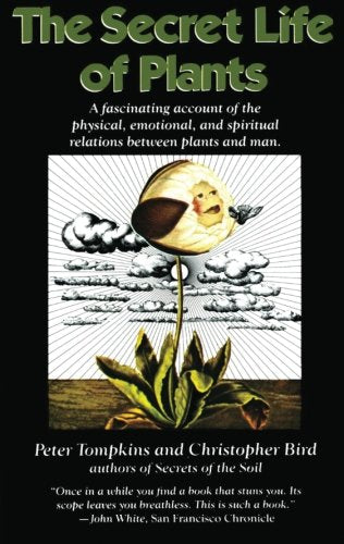 The Secret Life of Plants: a Fascinating Account of the Physical, Emotional, and Spiritual Relations Between Plants and Man