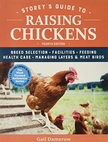 Storey's Guide to Raising Chickens, 4th Edition: Breed Selection, Facilities, Feeding, Health Care, Managing Layers & Meat Birds
