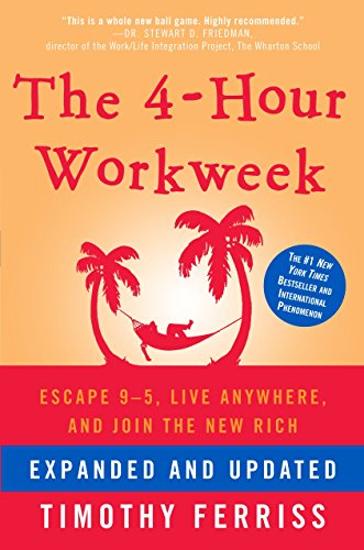 The 4-Hour Workweek: Escape 9-5, Live Anywhere, and Join the New Rich (Expanded and Updated)