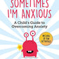 Sometimes I'm Anxious: A Child's Guide to Overcoming Anxiety (1) (Child's Guide to Social and Emotional Le)