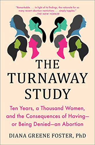 The Turnaway Study: Ten Years, a Thousand Women, and the Consequences of Having―or Being Denied―an Abortion