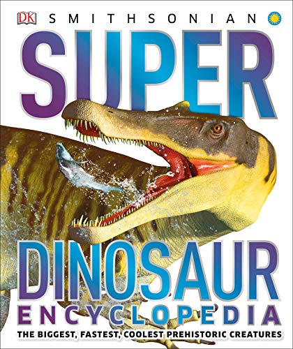 Super Dinosaur Encyclopedia: The Biggest, Fastest, Coolest Prehistoric Creatures (Super Encyclopedias)